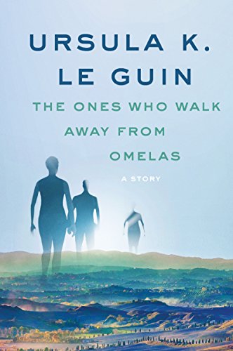 The Ones Who Walk Away from Omelas by Ursula K. Le Guin
