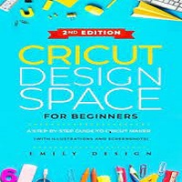 Cricut Design Space For Beginners, 2nd Edition by Cricut Maker
