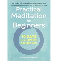 Practical Meditation for Beginners by Benjamin W. Decker