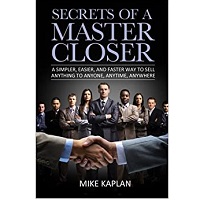 Secrets of a Master Closer by Mike Kaplan