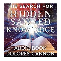 The Search for Hidden, Sacred Knowledge by Dolores Cannon