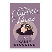 I’m Not Charlotte Lucas by Kasey Stockton