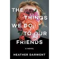 The Things We Do to Our Friends by Heather Darwent PDF ePub Audio Book Summary