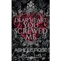 Dear Heart You Screwed Me by Ashlee Rose PDF ePub Audio Book Summary
