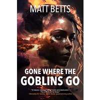 Gone Where the Goblins Go by Matt Betts PDF ePub Audio Book Summary
