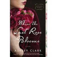 Where the Last Rose Blooms by Ashley Clark PDF ePub Audio Book SUmmary