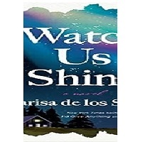 Watch Us Shine by Marisa de los Santos PDF ePub AUdio Book Summary