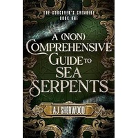 A (Non) Comprehensive Guide to Sea Serpents by AJ Sherwood PDF ePub Audio Book Summary