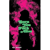 Burn You the Fuck Alive by B.R. Yeager PDF ePub Audio Book Summary
