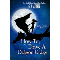 How to Drive a Dragon Crazy by G.A. Aiken PDF ePub Audio Book Summary