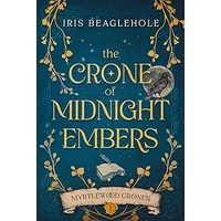 The Crone of Midnight Embers by Iris Beaglehole PDF ePub Audio Book Summary