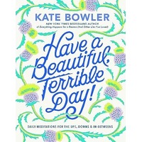 Have a Beautiful, Terrible Day! by Kate Bowler PDF ePub Audio Book Summary